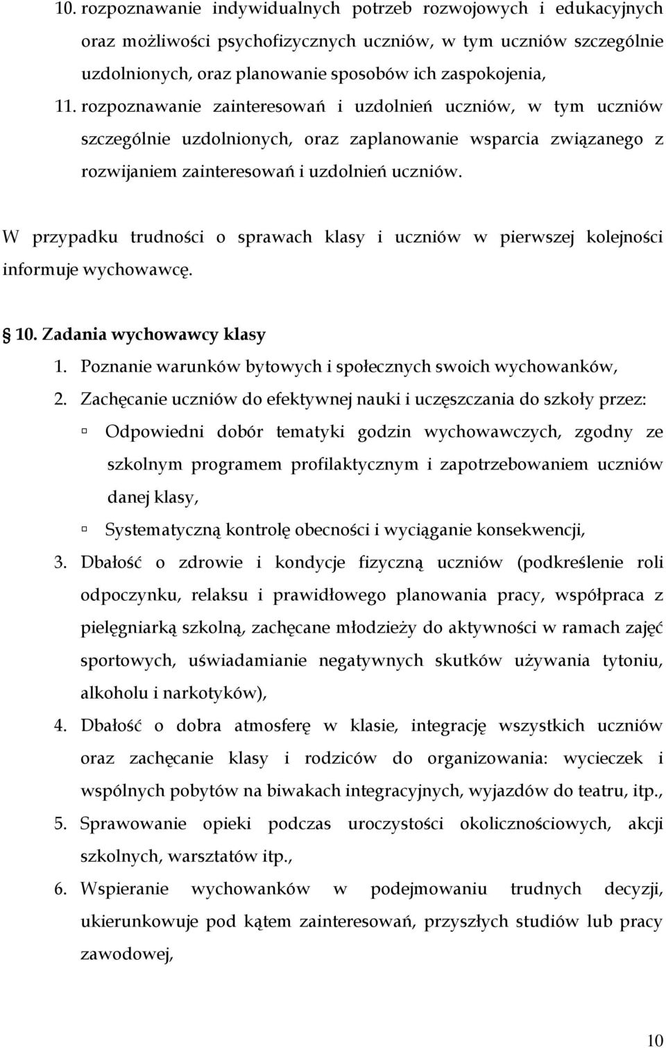 W przypadku trudności o sprawach klasy i uczniów w pierwszej kolejności informuje wychowawcę. 10. Zadania wychowawcy klasy 1. Poznanie warunków bytowych i społecznych swoich wychowanków, 2.