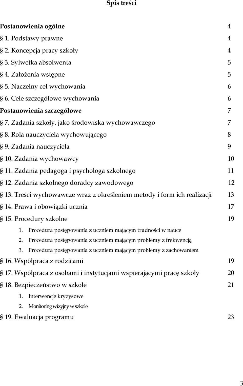 Zadania pedagoga i psychologa szkolnego 11 12. Zadania szkolnego doradcy zawodowego 12 13. Treści wychowawcze wraz z określeniem metody i form ich realizacji 13 14. Prawa i obowiązki ucznia 17 15.