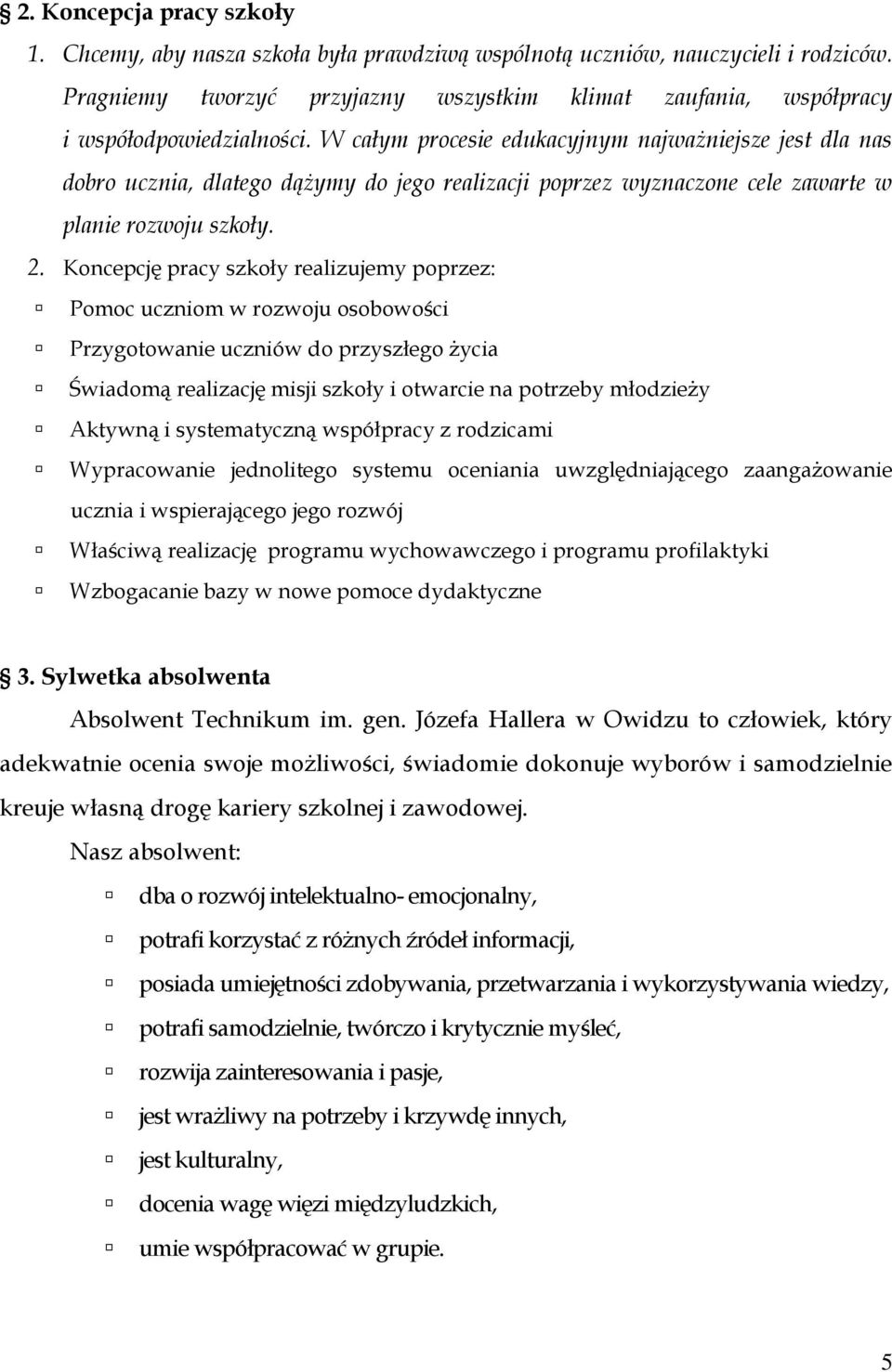 W całym procesie edukacyjnym najważniejsze jest dla nas dobro ucznia, dlatego dążymy do jego realizacji poprzez wyznaczone cele zawarte w planie rozwoju szkoły. 2.