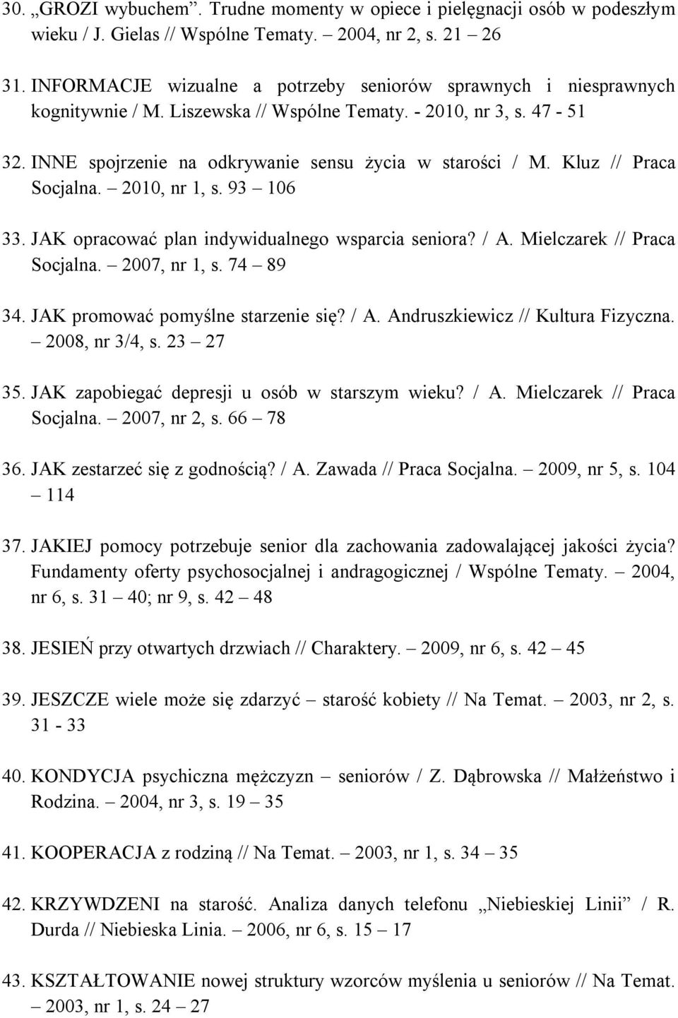 Kluz // Praca Socjalna. 2010, nr 1, s. 93 106 33. JAK opracować plan indywidualnego wsparcia seniora? / A. Mielczarek // Praca Socjalna. 2007, nr 1, s. 74 89 34. JAK promować pomyślne starzenie się?