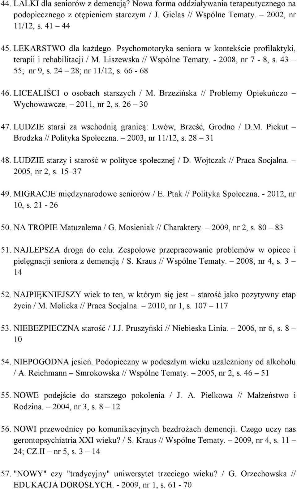 LICEALIŚCI o osobach starszych / M. Brzezińska // Problemy Opiekuńczo Wychowawcze. 2011, nr 2, s. 26 30 47. LUDZIE starsi za wschodnią granicą: Lwów, Brześć, Grodno / D.M. Piekut Brodzka // Polityka Społeczna.