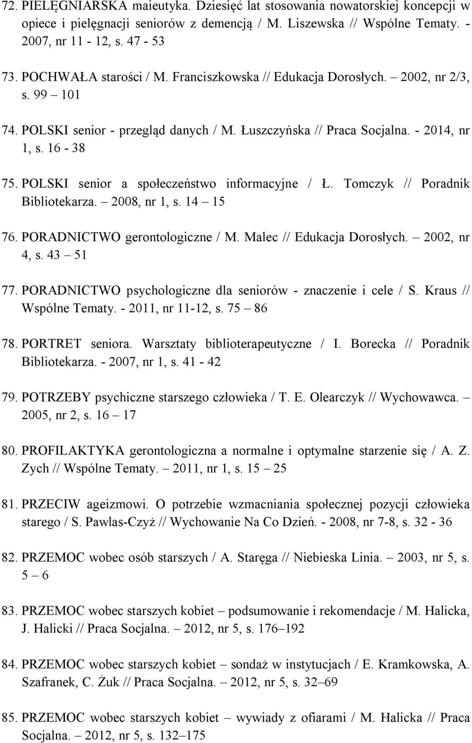 POLSKI senior a społeczeństwo informacyjne / Ł. Tomczyk // Poradnik Bibliotekarza. 2008, nr 1, s. 14 15 76. PORADNICTWO gerontologiczne / M. Malec // Edukacja Dorosłych. 2002, nr 4, s. 43 51 77.