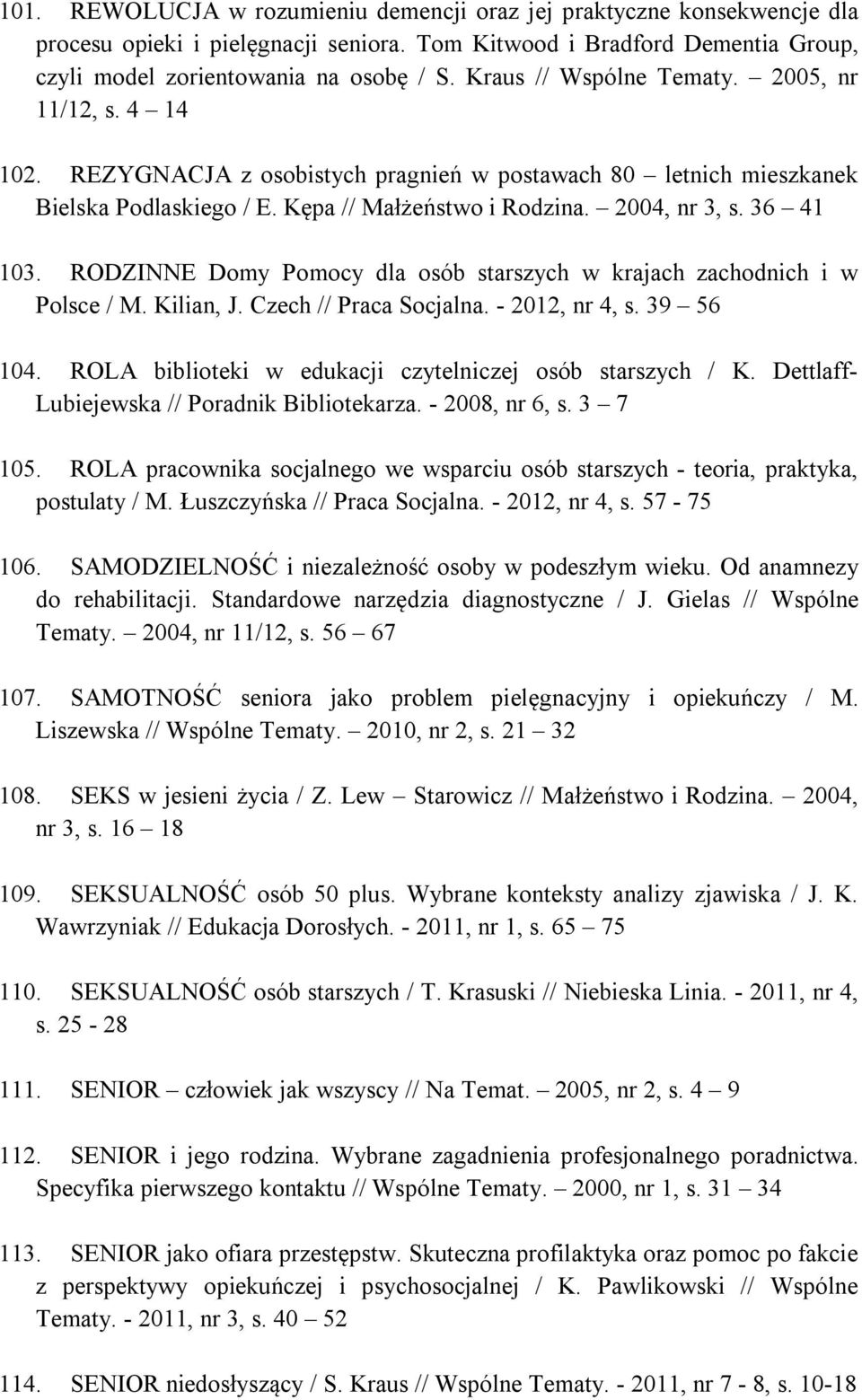 36 41 103. RODZINNE Domy Pomocy dla osób starszych w krajach zachodnich i w Polsce / M. Kilian, J. Czech // Praca Socjalna. - 2012, nr 4, s. 39 56 104.