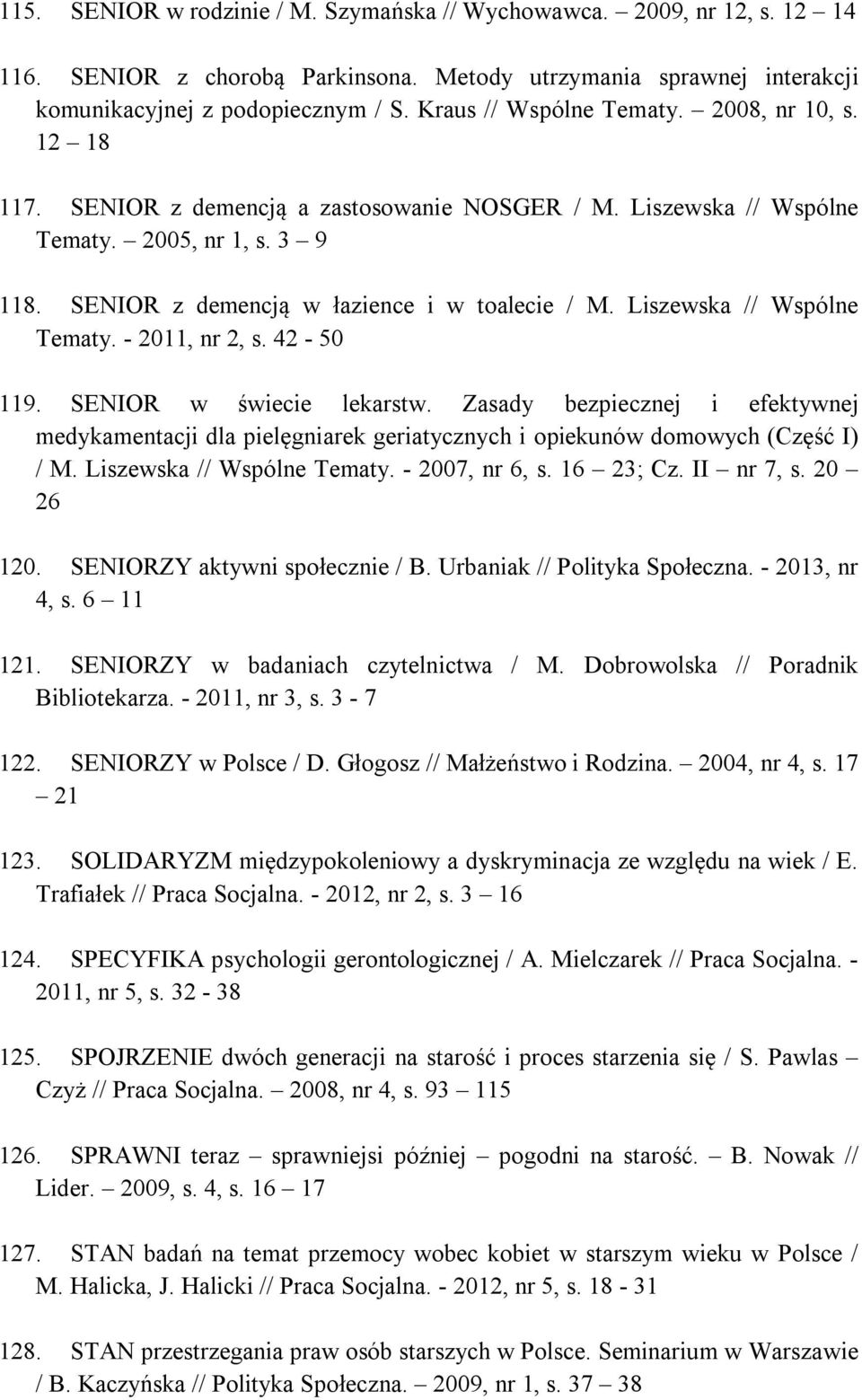 Liszewska // Wspólne Tematy. - 2011, nr 2, s. 42-50 119. SENIOR w świecie lekarstw. Zasady bezpiecznej i efektywnej medykamentacji dla pielęgniarek geriatycznych i opiekunów domowych (Część I) / M.