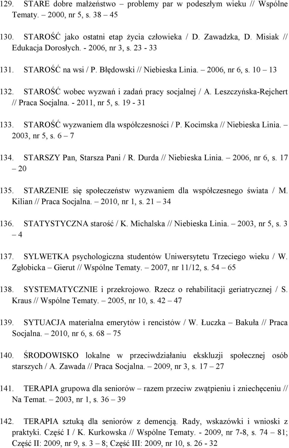 - 2011, nr 5, s. 19-31 133. STAROŚĆ wyzwaniem dla współczesności / P. Kocimska // Niebieska Linia. 2003, nr 5, s. 6 7 134. STARSZY Pan, Starsza Pani / R. Durda // Niebieska Linia. 2006, nr 6, s.