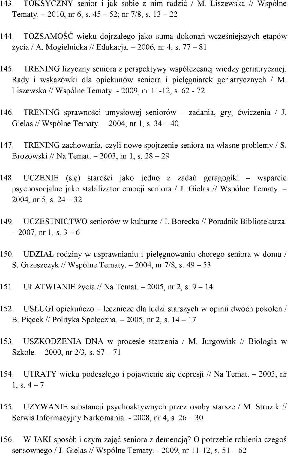 TRENING fizyczny seniora z perspektywy współczesnej wiedzy geriatrycznej. Rady i wskazówki dla opiekunów seniora i pielęgniarek geriatrycznych / M. Liszewska // Wspólne Tematy. - 2009, nr 11-12, s.