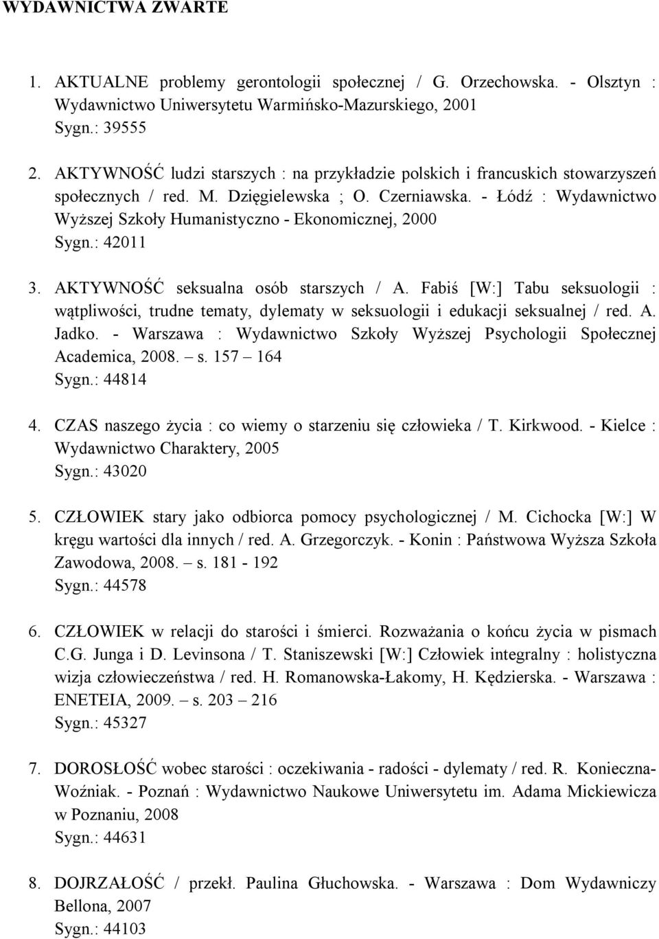 - Łódź : Wydawnictwo Wyższej Szkoły Humanistyczno - Ekonomicznej, 2000 Sygn.: 42011 3. AKTYWNOŚĆ seksualna osób starszych / A.
