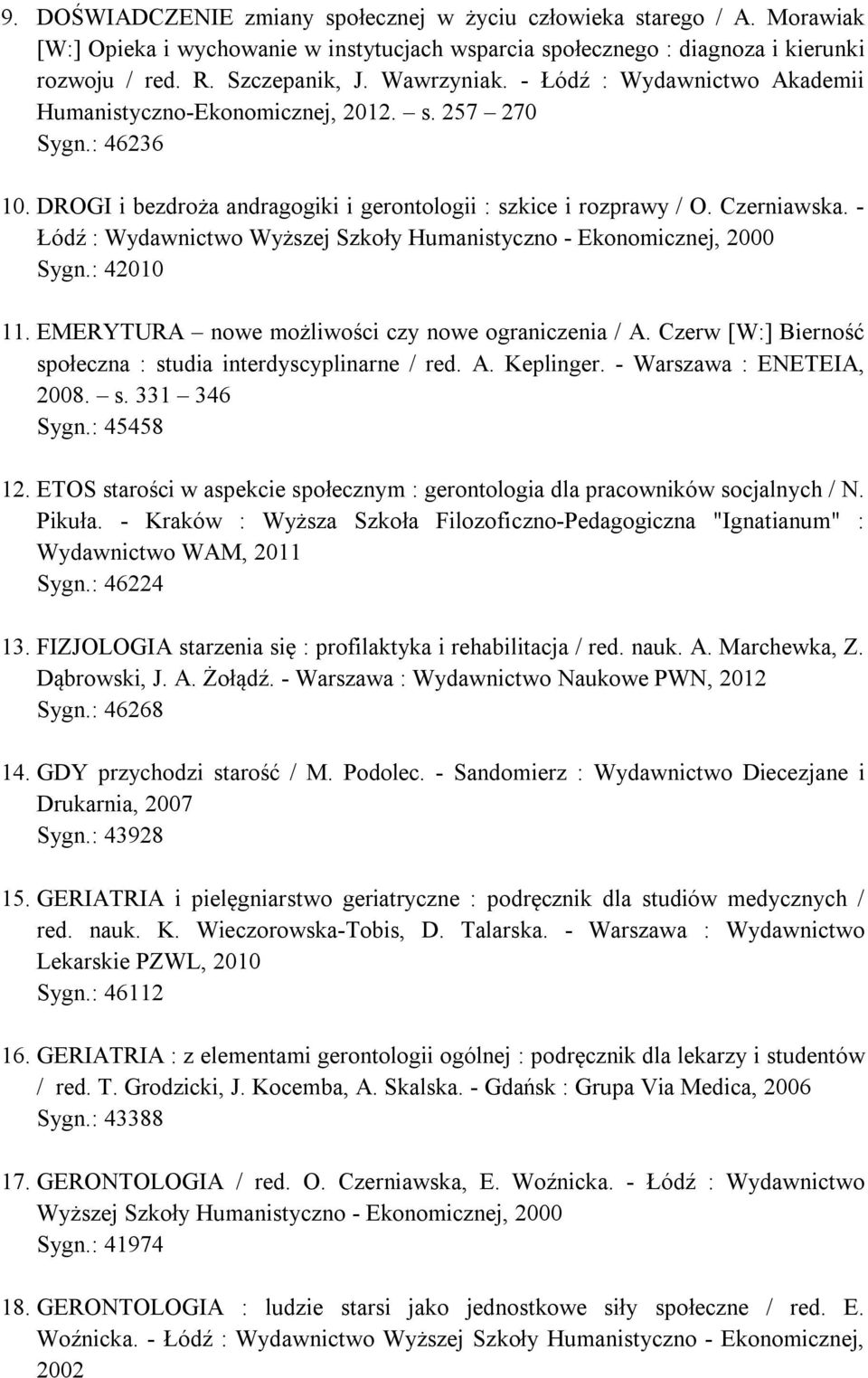 - Łódź : Wydawnictwo Wyższej Szkoły Humanistyczno - Ekonomicznej, 2000 Sygn.: 42010 11. EMERYTURA nowe możliwości czy nowe ograniczenia / A.