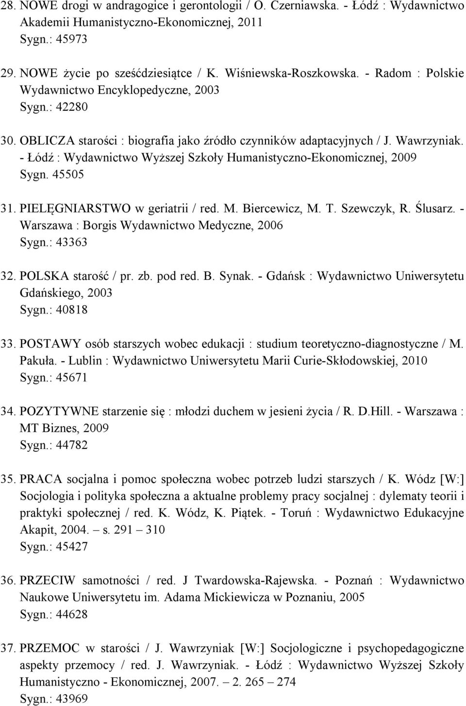 - Łódź : Wydawnictwo Wyższej Szkoły Humanistyczno-Ekonomicznej, 2009 Sygn. 45505 31. PIELĘGNIARSTWO w geriatrii / red. M. Biercewicz, M. T. Szewczyk, R. Ślusarz.