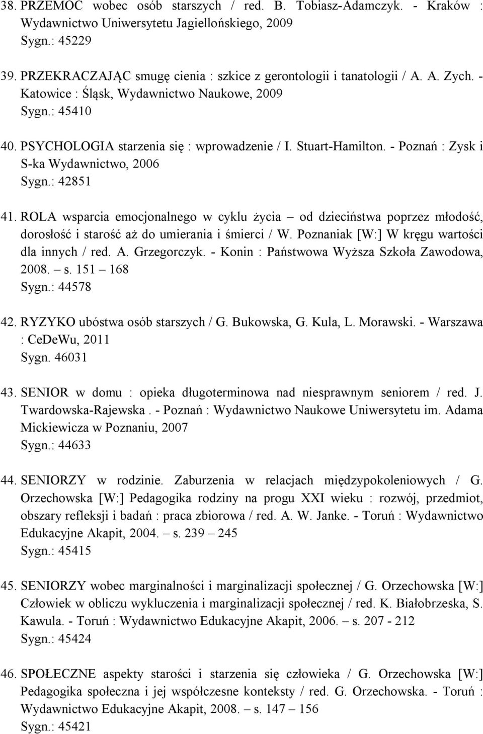 Stuart-Hamilton. - Poznań : Zysk i S-ka Wydawnictwo, 2006 Sygn.: 42851 41. ROLA wsparcia emocjonalnego w cyklu życia od dzieciństwa poprzez młodość, dorosłość i starość aż do umierania i śmierci / W.