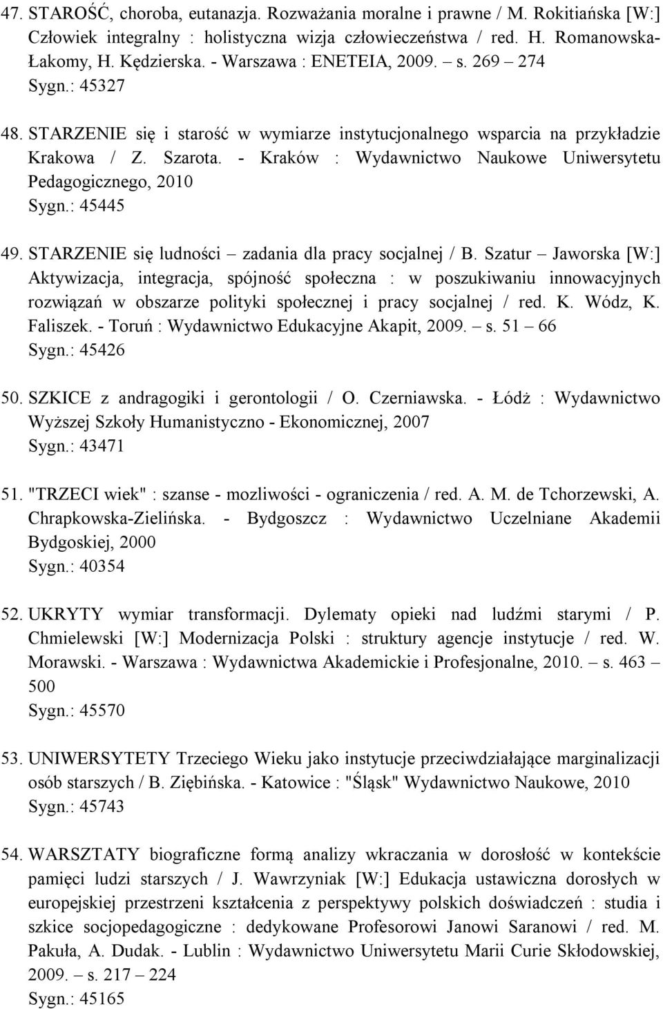 - Kraków : Wydawnictwo Naukowe Uniwersytetu Pedagogicznego, 2010 Sygn.: 45445 49. STARZENIE się ludności zadania dla pracy socjalnej / B.