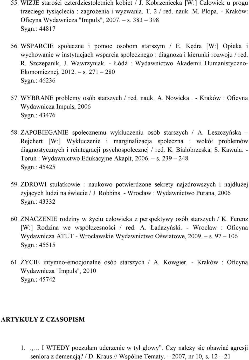 Kędra [W:] Opieka i wychowanie w instytucjach wsparcia społecznego : diagnoza i kierunki rozwoju / red. R. Szczepanik, J. Wawrzyniak. - Łódź : Wydawnictwo Akademii Humanistyczno- Ekonomicznej, 2012.