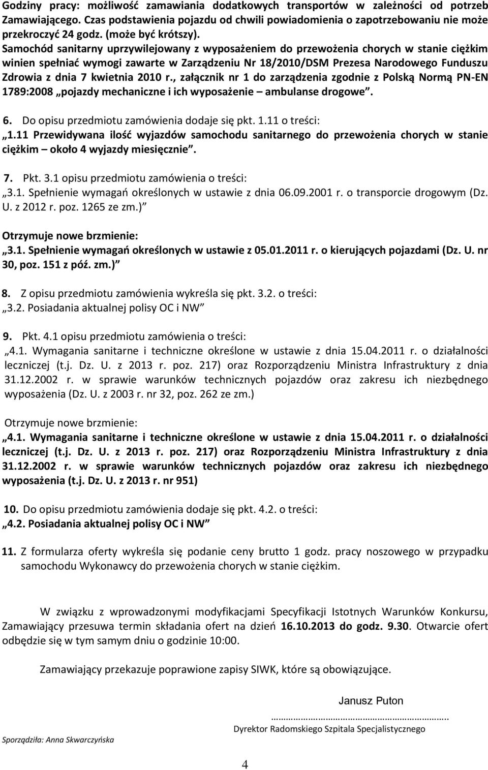 Samochód sanitarny uprzywilejowany z wyposażeniem do przewożenia chorych w stanie ciężkim winien spełniać wymogi zawarte w Zarządzeniu Nr 18/2010/DSM Prezesa Narodowego Funduszu Zdrowia z dnia 7