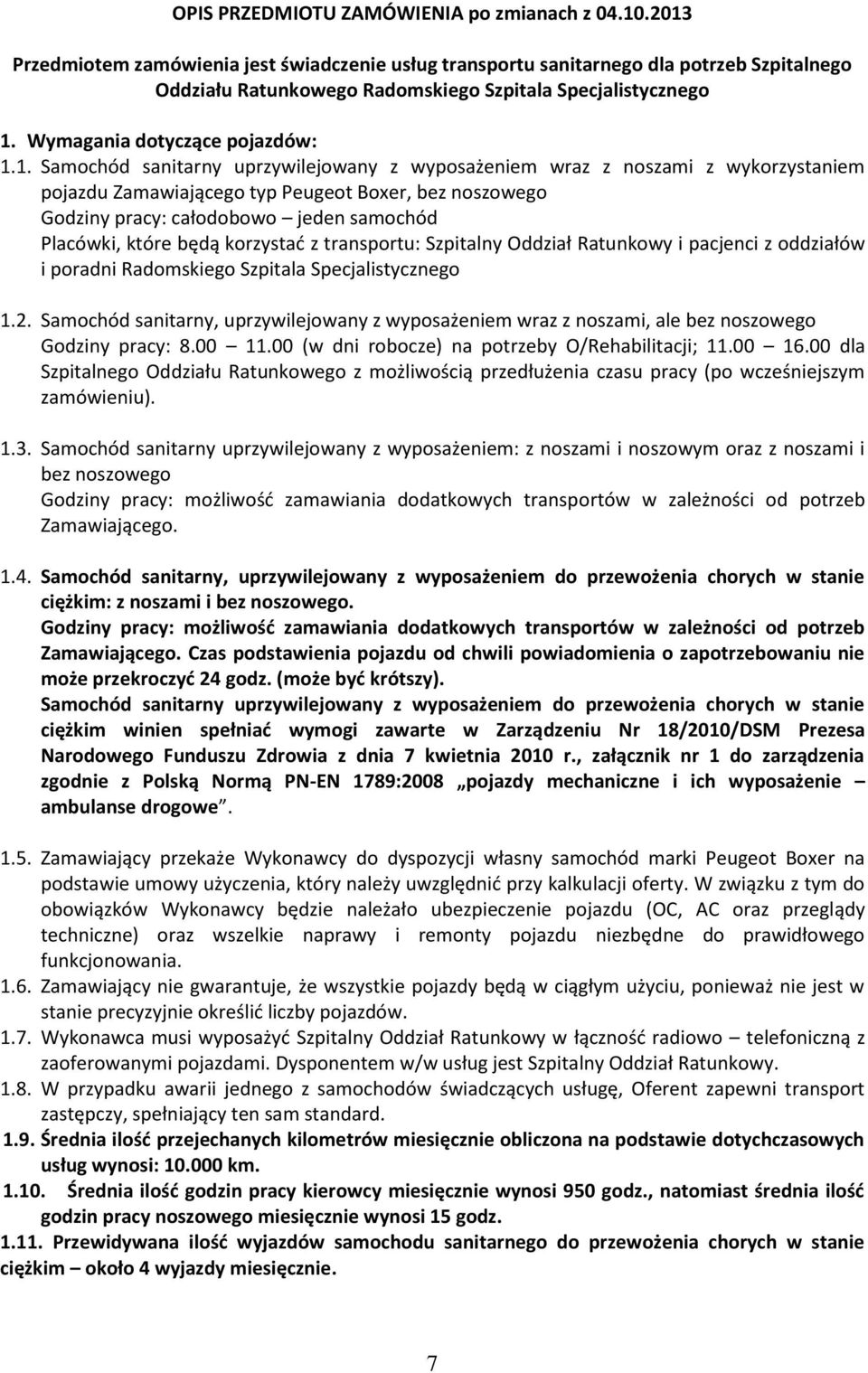 Samochód sanitarny uprzywilejowany z wyposażeniem wraz z noszami z wykorzystaniem pojazdu Zamawiającego typ Peugeot Boxer, bez noszowego Godziny pracy: całodobowo jeden samochód Placówki, które będą