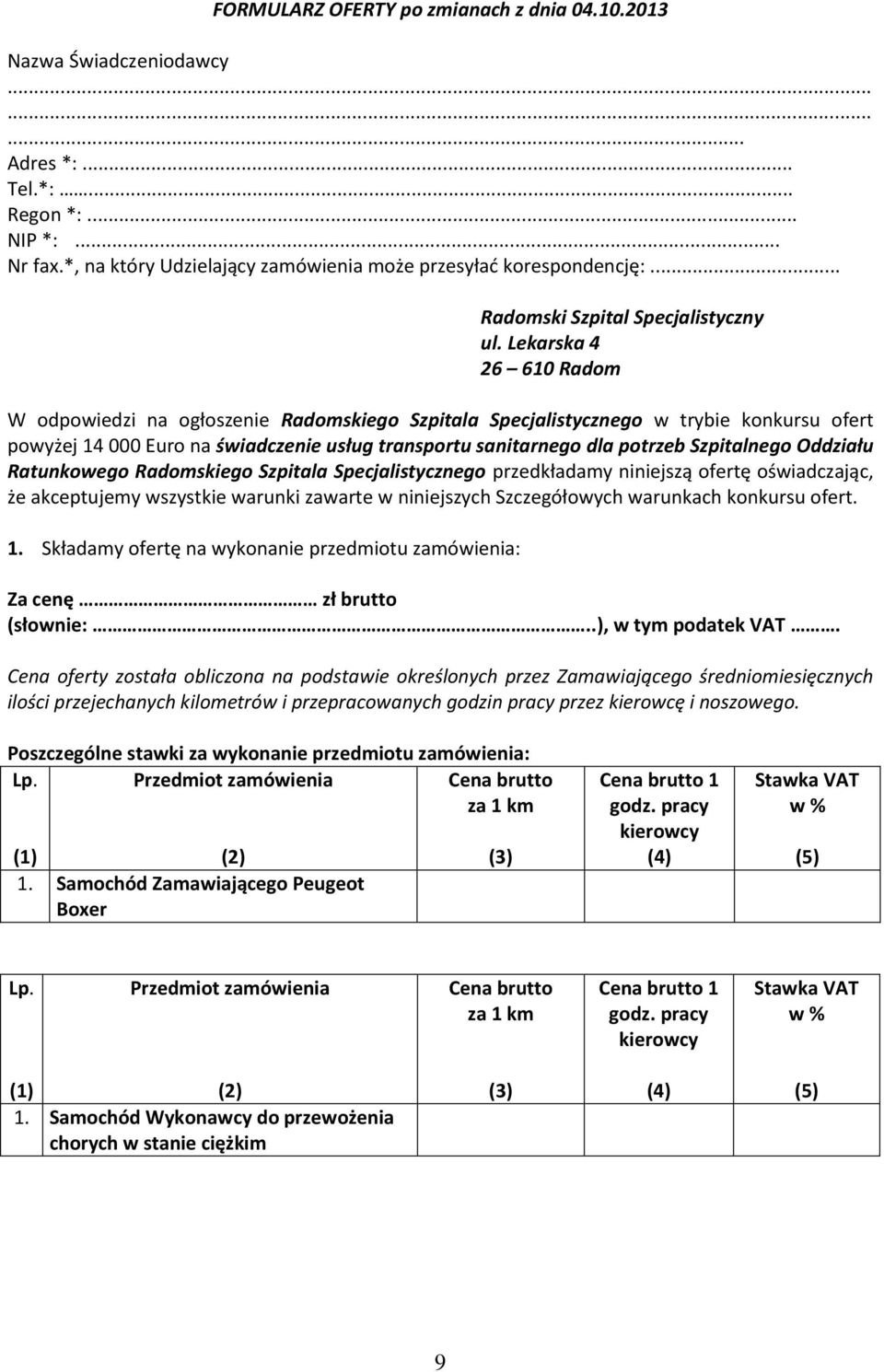 Lekarska 4 26 610 Radom W odpowiedzi na ogłoszenie Radomskiego Szpitala Specjalistycznego w trybie konkursu ofert powyżej 14 000 Euro na świadczenie usług transportu sanitarnego dla potrzeb