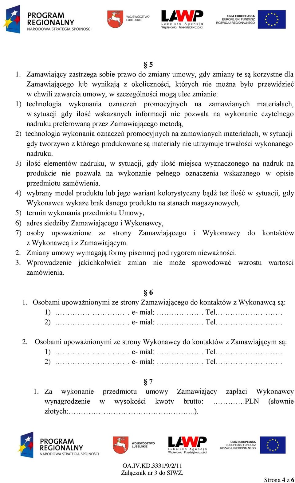 preferowaną przez Zamawiającego metodą, 2) technologia wykonania oznaczeń promocyjnych na zamawianych materiałach, w sytuacji gdy tworzywo z którego produkowane są materiały nie utrzymuje trwałości