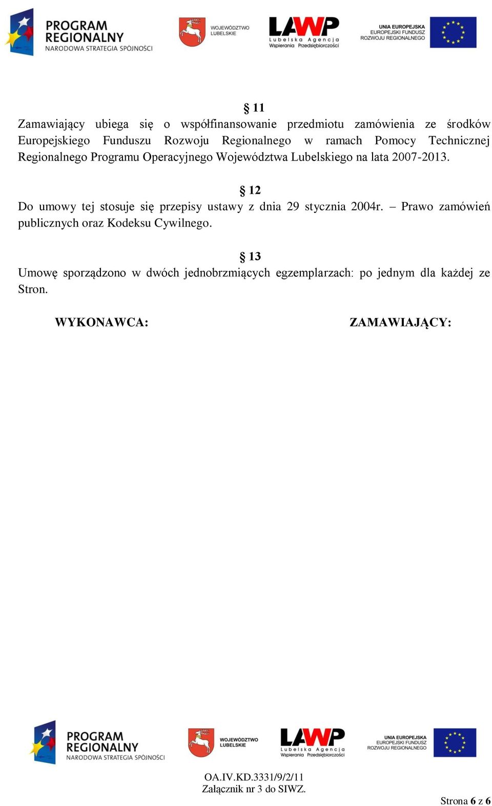 12 Do umowy tej stosuje się przepisy ustawy z dnia 29 stycznia 2004r. Prawo zamówień publicznych oraz Kodeksu Cywilnego.