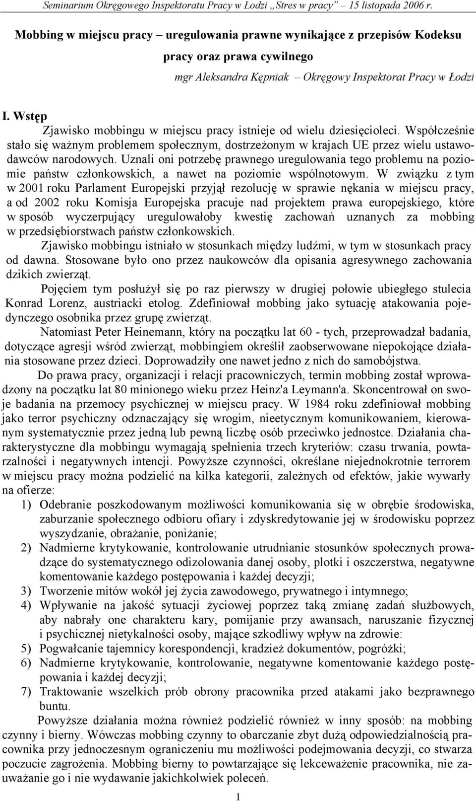 Uznali oni potrzebę prawnego uregulowania tego problemu na poziomie państw członkowskich, a nawet na poziomie wspólnotowym.