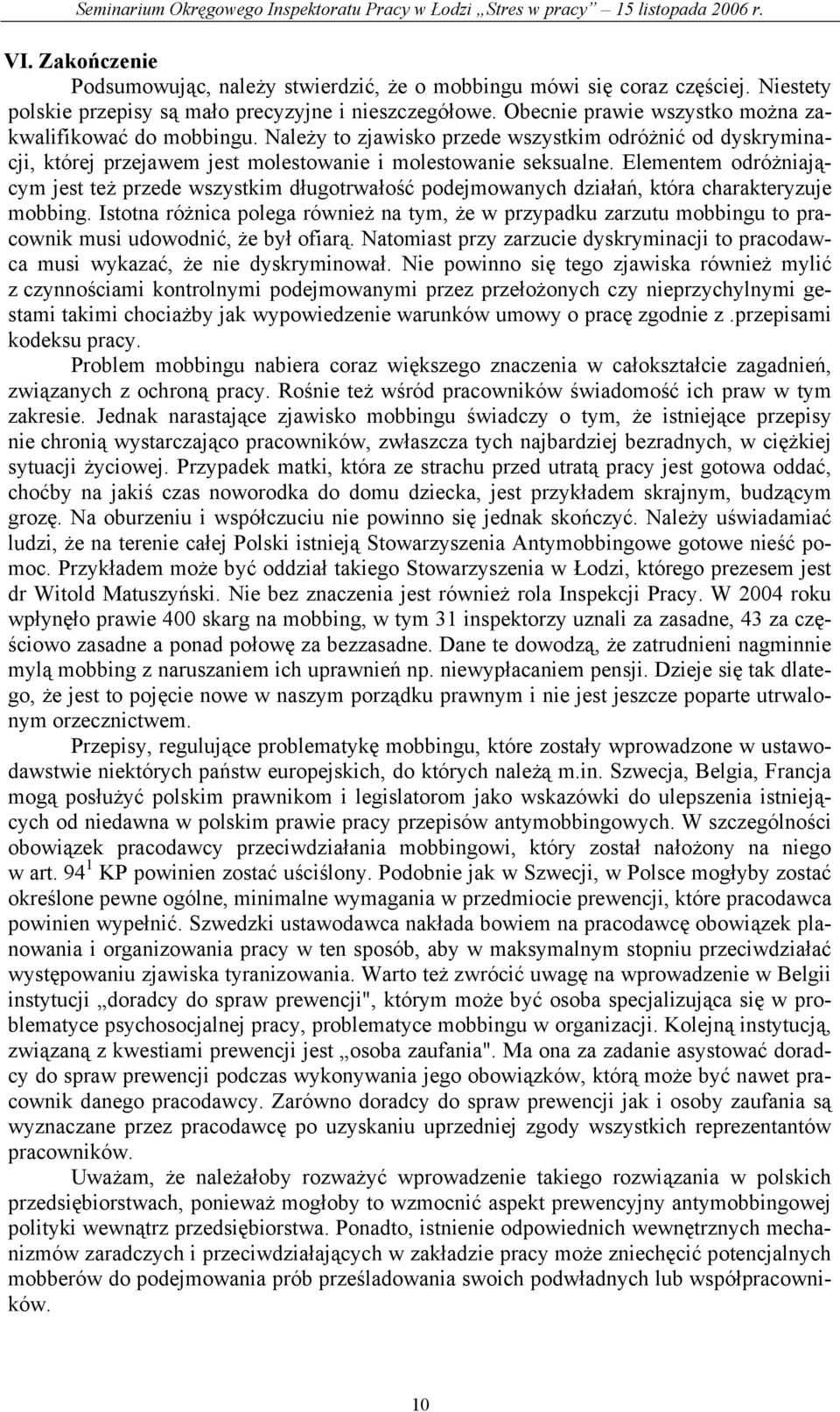 Elementem odróżniającym jest też przede wszystkim długotrwałość podejmowanych działań, która charakteryzuje mobbing.