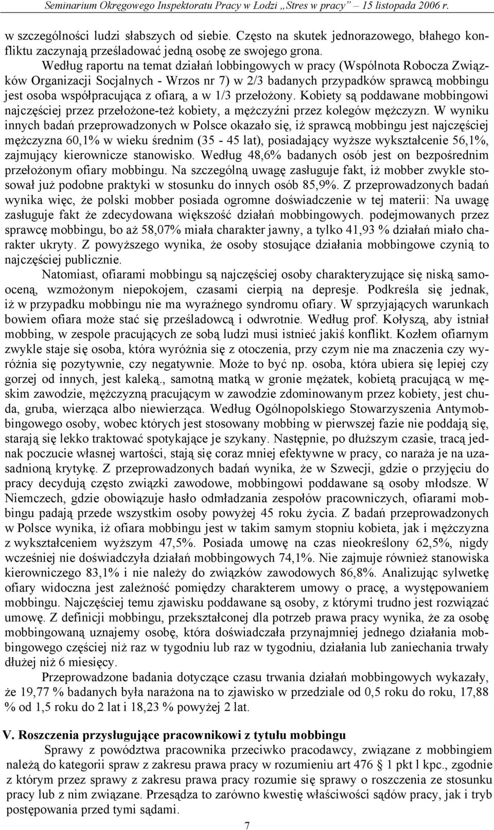 w 1/3 przełożony. Kobiety są poddawane mobbingowi najczęściej przez przełożone-też kobiety, a mężczyźni przez kolegów mężczyzn.