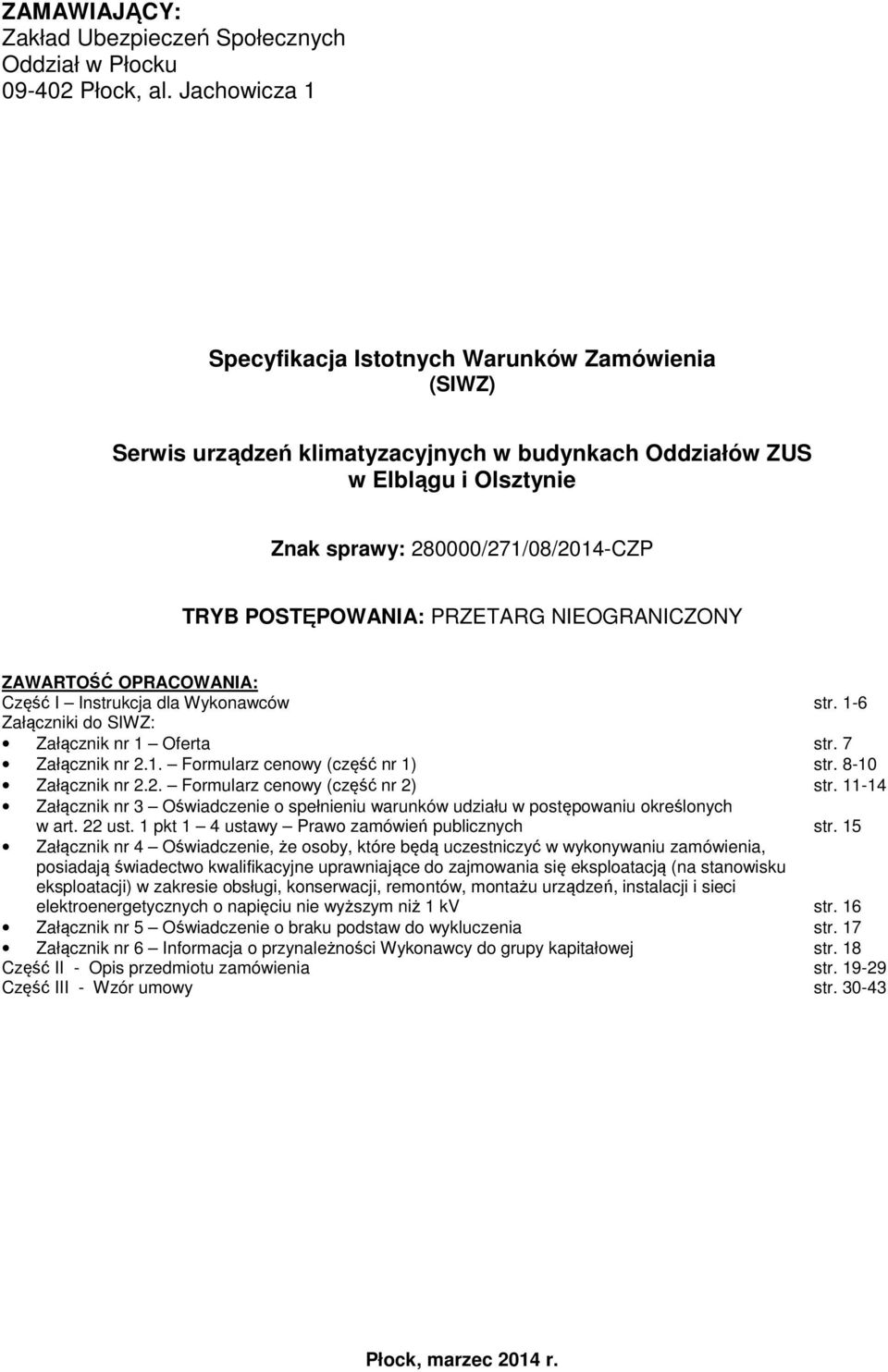 PRZETARG NIEOGRANICZONY ZAWARTOŚĆ OPRACOWANIA: Część I Instrukcja dla Wykonawców str. 1-6 Załączniki do SIWZ: Załącznik nr 1 Oferta str. 7 Załącznik nr 2.1. Formularz cenowy (część nr 1) str.