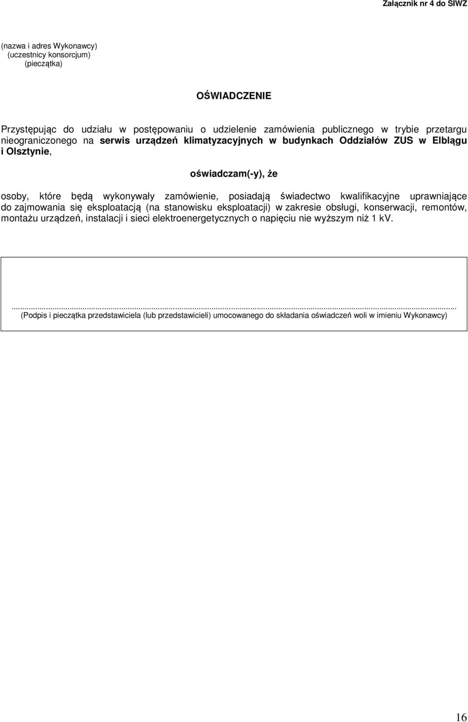 posiadają świadectwo kwalifikacyjne uprawniające do zajmowania się eksploatacją (na stanowisku eksploatacji) w zakresie obsługi, konserwacji, remontów, montażu urządzeń, instalacji