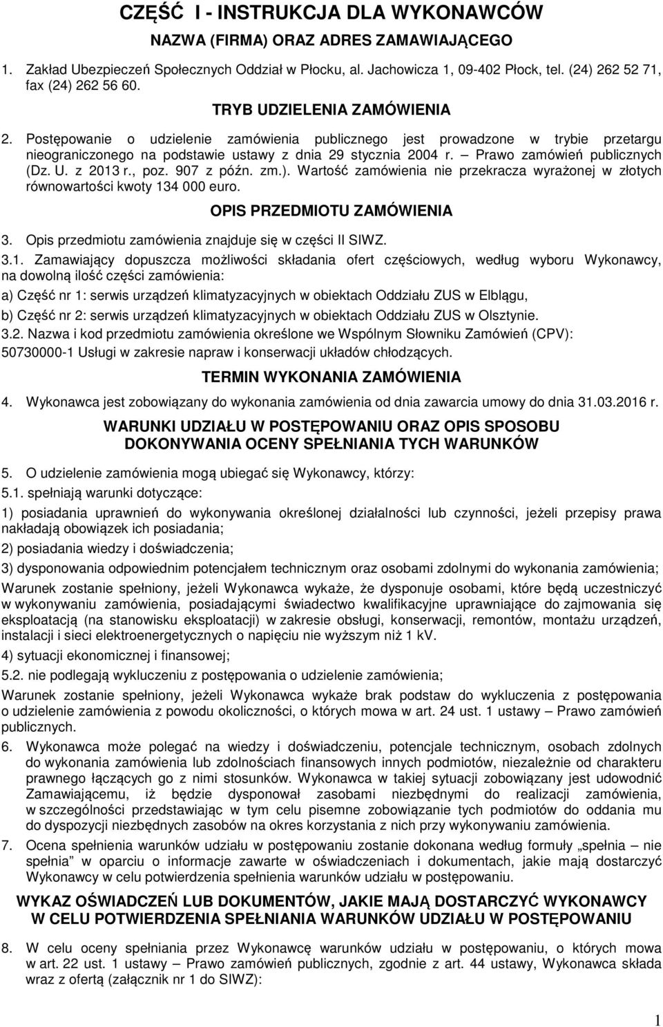 Prawo zamówień publicznych (Dz. U. z 2013 r., poz. 907 z późn. zm.). Wartość zamówienia nie przekracza wyrażonej w złotych równowartości kwoty 13 000 euro. OPIS PRZEDMIOTU ZAMÓWIENIA 3.
