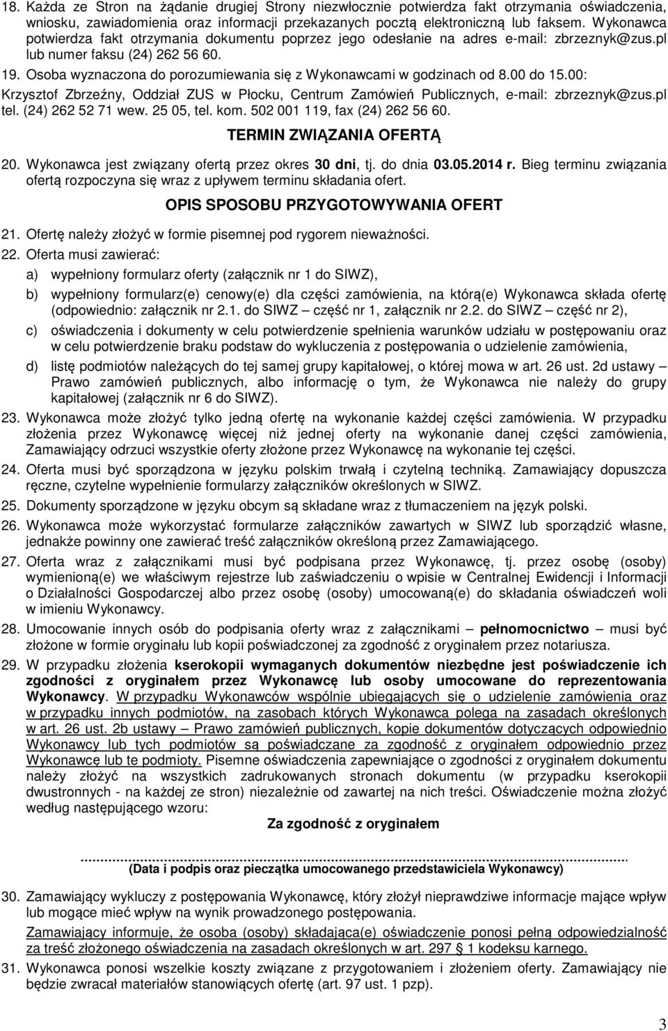 Osoba wyznaczona do porozumiewania się z Wykonawcami w godzinach od 8.00 do 15.00: Krzysztof Zbrzeźny, Oddział ZUS w Płocku, Centrum Zamówień Publicznych, e-mail: zbrzeznyk@zus.pl tel.