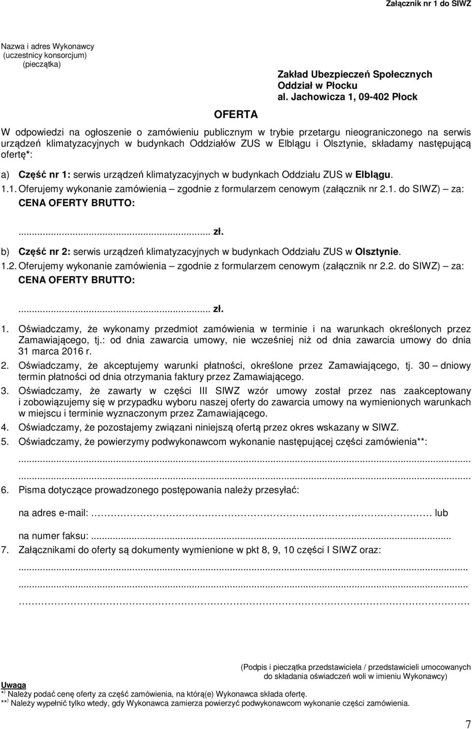 składamy następującą ofertę*: a) Część nr 1: serwis urządzeń klimatyzacyjnych w budynkach Oddziału ZUS w Elblągu. 1.1. Oferujemy wykonanie zamówienia zgodnie z formularzem cenowym (załącznik nr 2.1. do SIWZ) za: CENA OFERTY BRUTTO:.