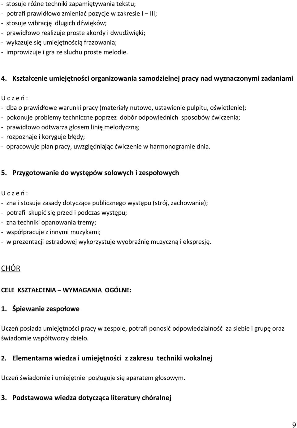 Kształcenie umiejętności organizowania samodzielnej pracy nad wyznaczonymi zadaniami - dba o prawidłowe warunki pracy (materiały nutowe, ustawienie pulpitu, oświetlenie); - pokonuje problemy