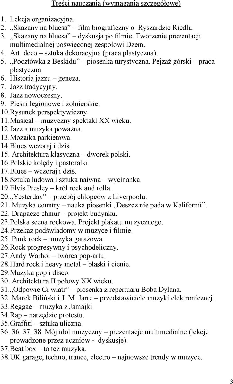 Historia jazzu geneza. 7. Jazz tradycyjny. 8. Jazz nowoczesny. 9. Pieśni legionowe i żołnierskie. 10. Rysunek perspektywiczny. 11. Musical muzyczny spektakl XX wieku. 12. Jazz a muzyka poważna. 13.