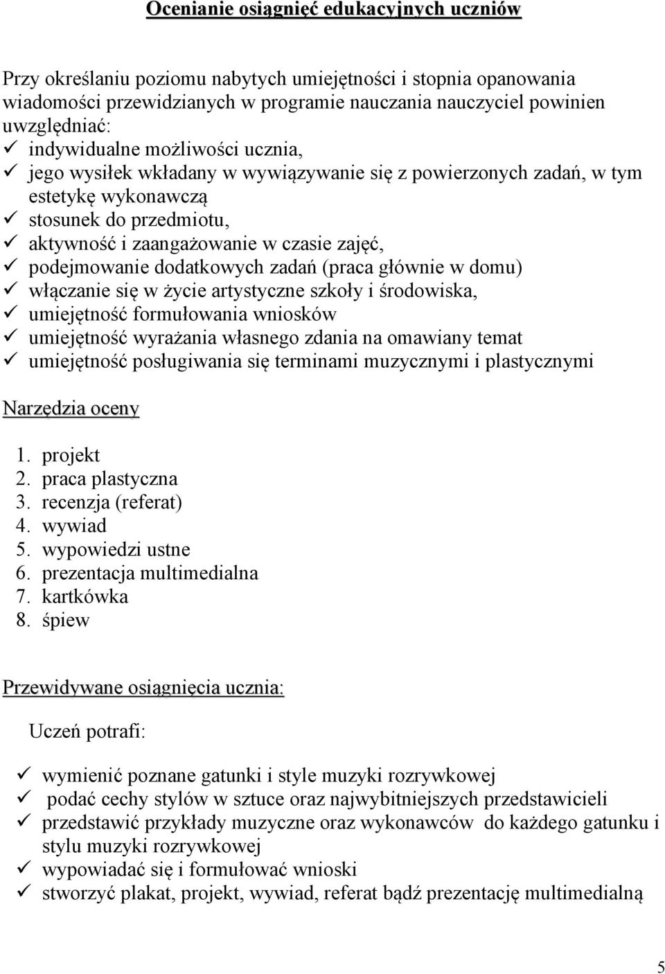 dodatkowych zadań (praca głównie w domu) włączanie się w życie artystyczne szkoły i środowiska, umiejętność formułowania wniosków umiejętność wyrażania własnego zdania na omawiany temat umiejętność