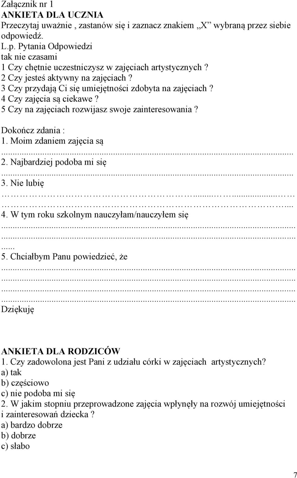 Moim zdaniem zajęcia są... 2. Najbardziej podoba mi się... 3. Nie lubię......... 4. W tym roku szkolnym nauczyłam/nauczyłem się... 5. Chciałbym Panu powiedzieć, że Dziękuję ANKIETA DLA RODZICÓW 1.