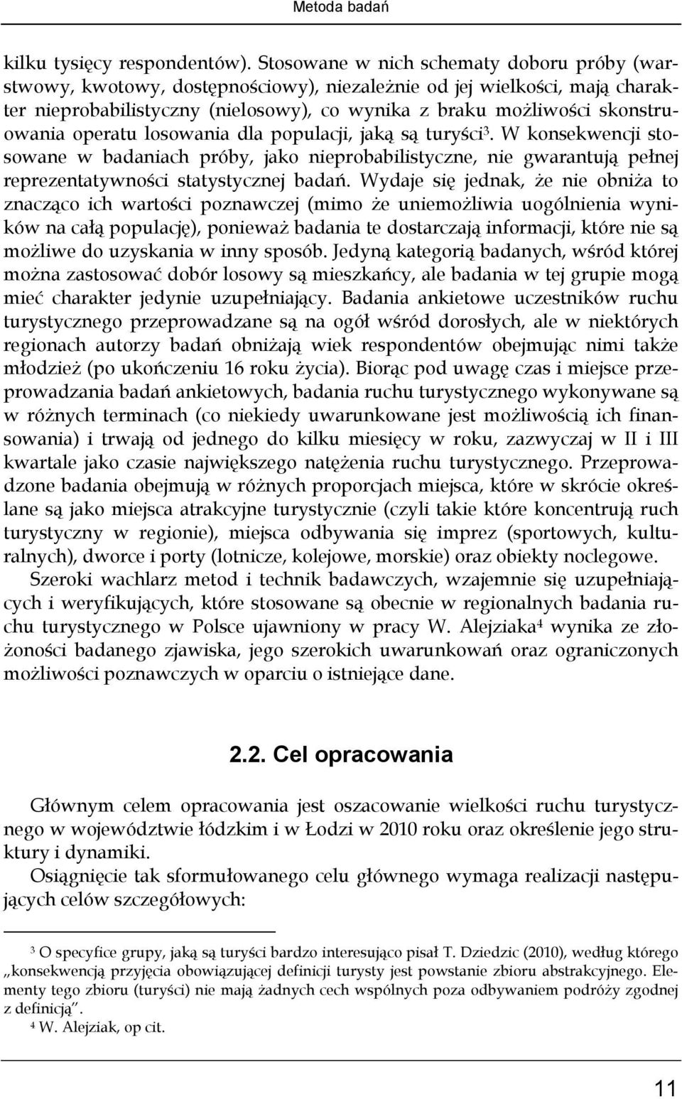 operatu losowania dla populacji, jaką są turyści 3. W konsekwencji stosowane w badaniach próby, jako nieprobabilistyczne, nie gwarantują pełnej reprezentatywności statystycznej badań.