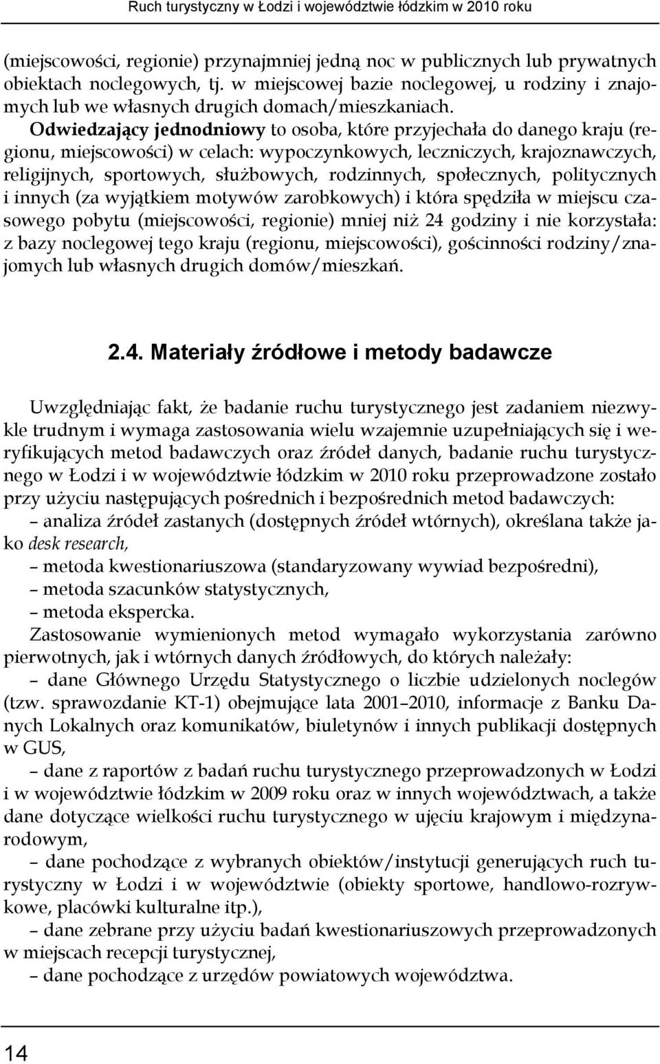 Odwiedzający jednodniowy to osoba, które przyjechała do danego kraju (regionu, miejscowości) w celach: wypoczynkowych, leczniczych, krajoznawczych, religijnych, sportowych, służbowych, rodzinnych,