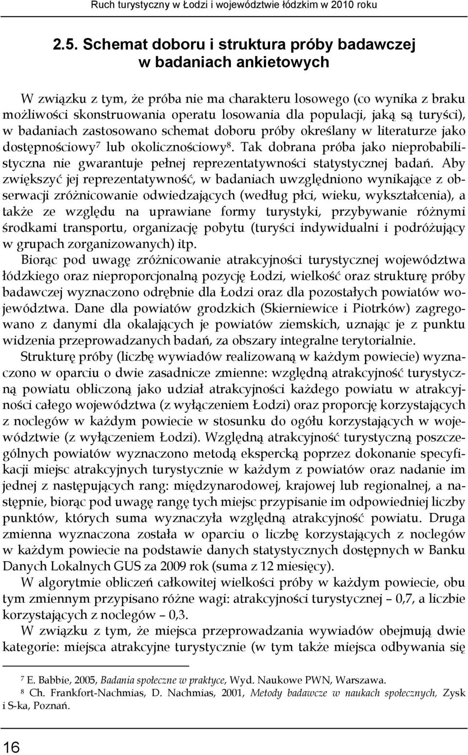 jaką są turyści), w badaniach zastosowano schemat doboru próby określany w literaturze jako dostępnościowy 7 lub okolicznościowy 8.