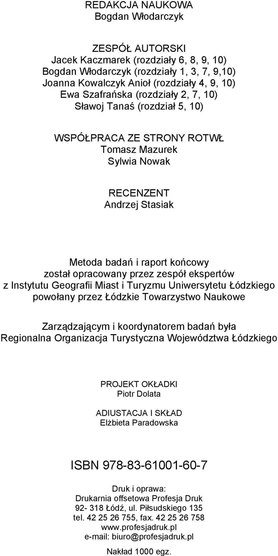 ekspertów z Instytutu Geografii Miast i Turyzmu Uniwersytetu Łódzkiego powołany przez Łódzkie Towarzystwo Naukowe Zarządzającym i koordynatorem badań była Regionalna Organizacja Turystyczna