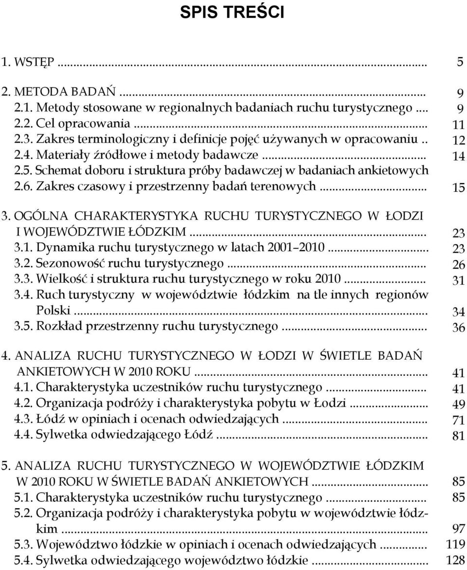 Zakres czasowy i przestrzenny badań terenowych... 3. OGÓLNA CHARAKTERYSTYKA RUCHU TURYSTYCZNEGO W ŁODZI I WOJEWÓDZTWIE ŁÓDZKIM... 3.1. Dynamika ruchu turystycznego w latach 20