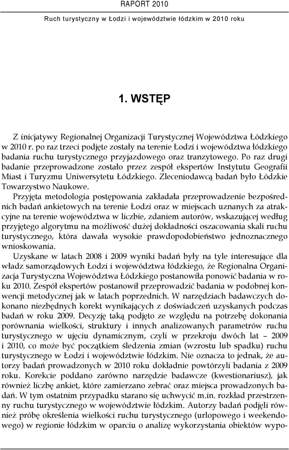 Po raz drugi badanie przeprowadzone zostało przez zespół ekspertów Instytutu Geografii Miast i Turyzmu Uniwersytetu Łódzkiego. Zleceniodawcą badań było Łódzkie Towarzystwo Naukowe.