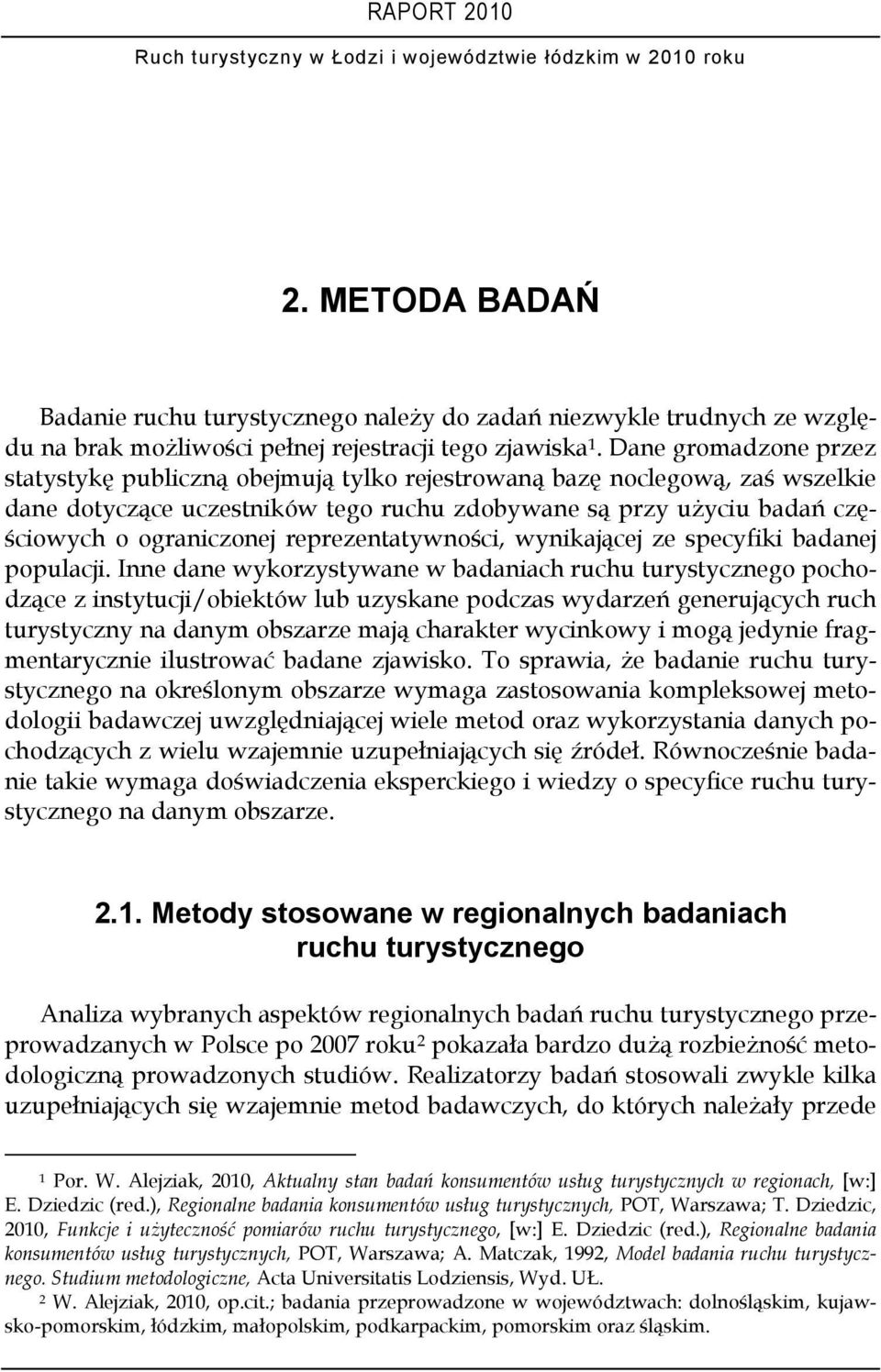 Dane gromadzone przez statystykę publiczną obejmują tylko rejestrowaną bazę noclegową, zaś wszelkie dane dotyczące uczestników tego ruchu zdobywane są przy użyciu badań częściowych o ograniczonej