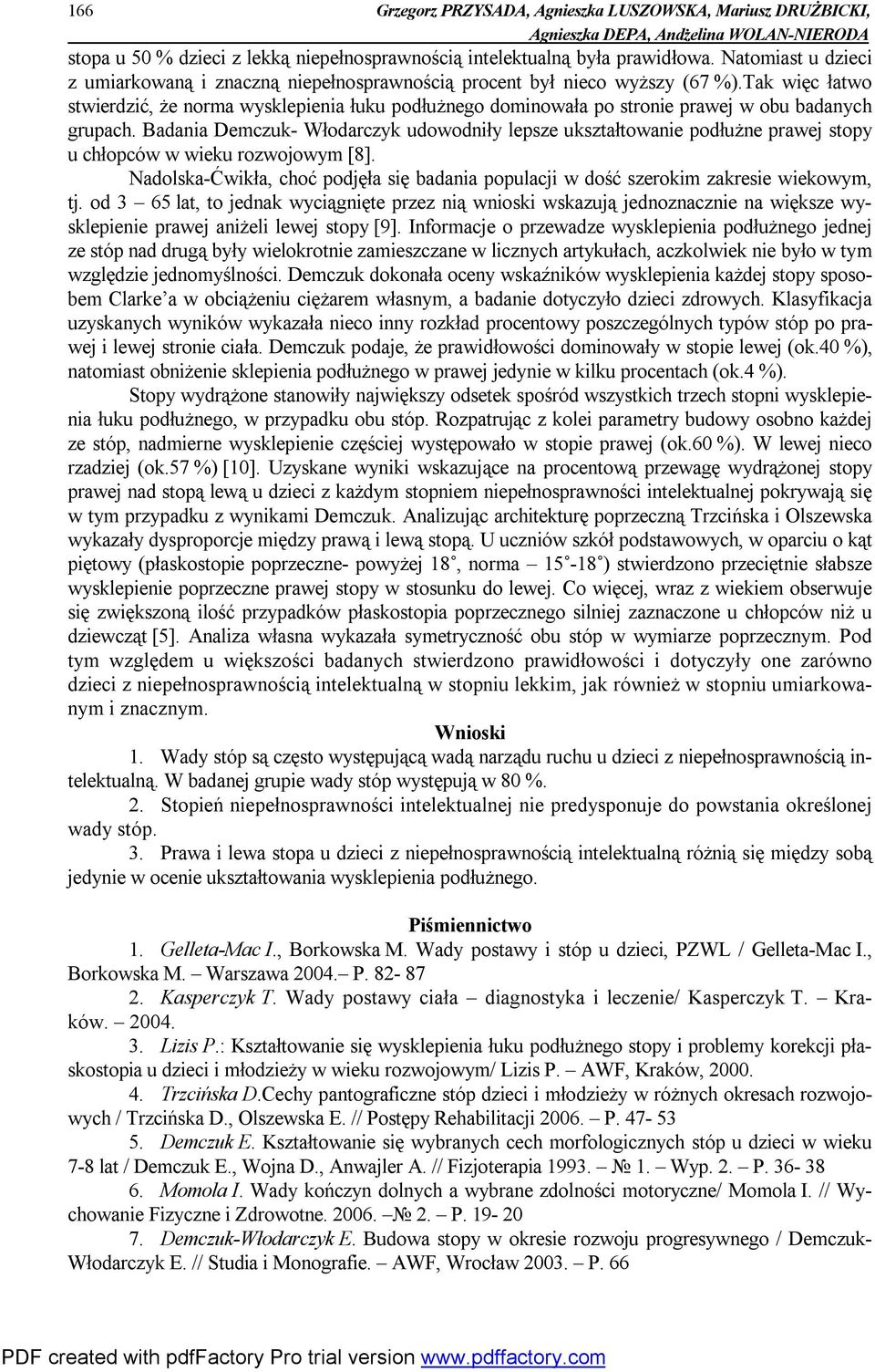 Tak więc łatwo stwierdzić, że norma wysklepienia łuku podłużnego dominowała po stronie prawej w obu badanych grupach.