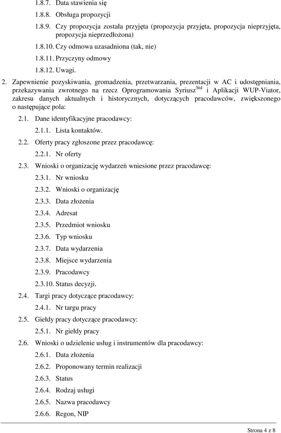 Zapewnienie pozyskiwania, gromadzenia, przetwarzania, prezentacji w AC i udostępniania, przekazywania zwrotnego na rzecz Oprogramowania Syriusz Std i Aplikacji WUP-Viator, zakresu danych aktualnych i