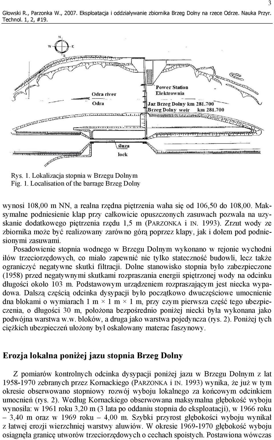 Maksymalne podniesienie klap przy całkowicie opuszczonych zasuwach pozwala na uzyskanie dodatkowego piętrzenia rzędu 1,5 m (PARZONKA i IN. 1993).