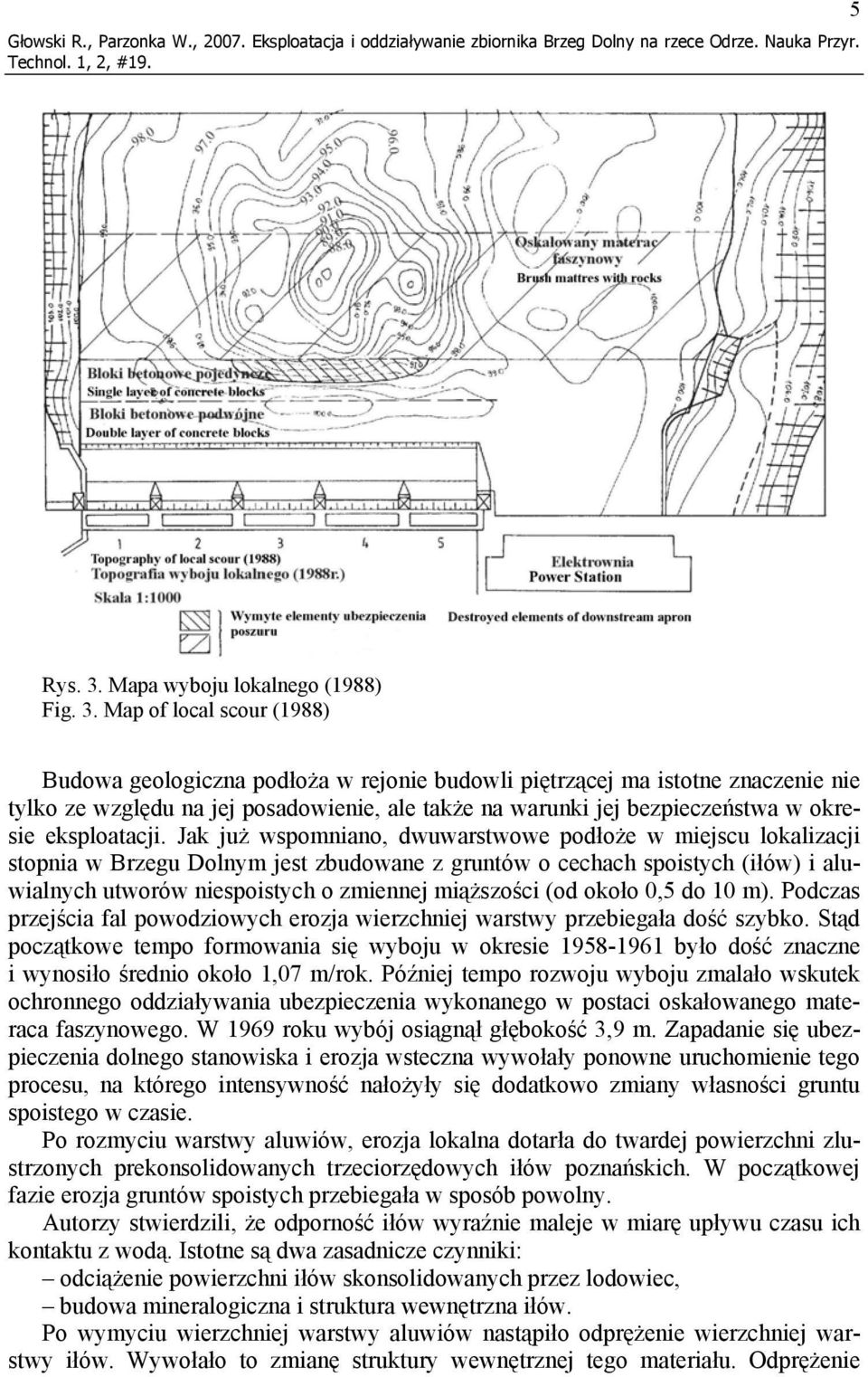 Map of local scour (1988) Budowa geologiczna podłoża w rejonie budowli piętrzącej ma istotne znaczenie nie tylko ze względu na jej posadowienie, ale także na warunki jej bezpieczeństwa w okresie