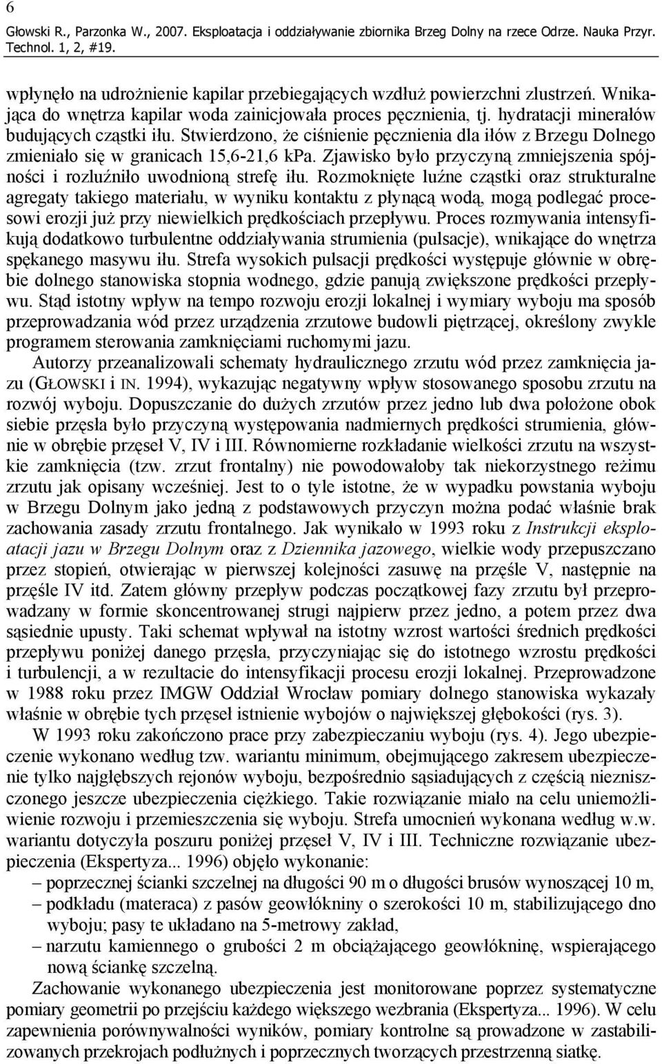 Stwierdzono, że ciśnienie pęcznienia dla iłów z Brzegu Dolnego zmieniało się w granicach 15,6-21,6 kpa. Zjawisko było przyczyną zmniejszenia spójności i rozluźniło uwodnioną strefę iłu.