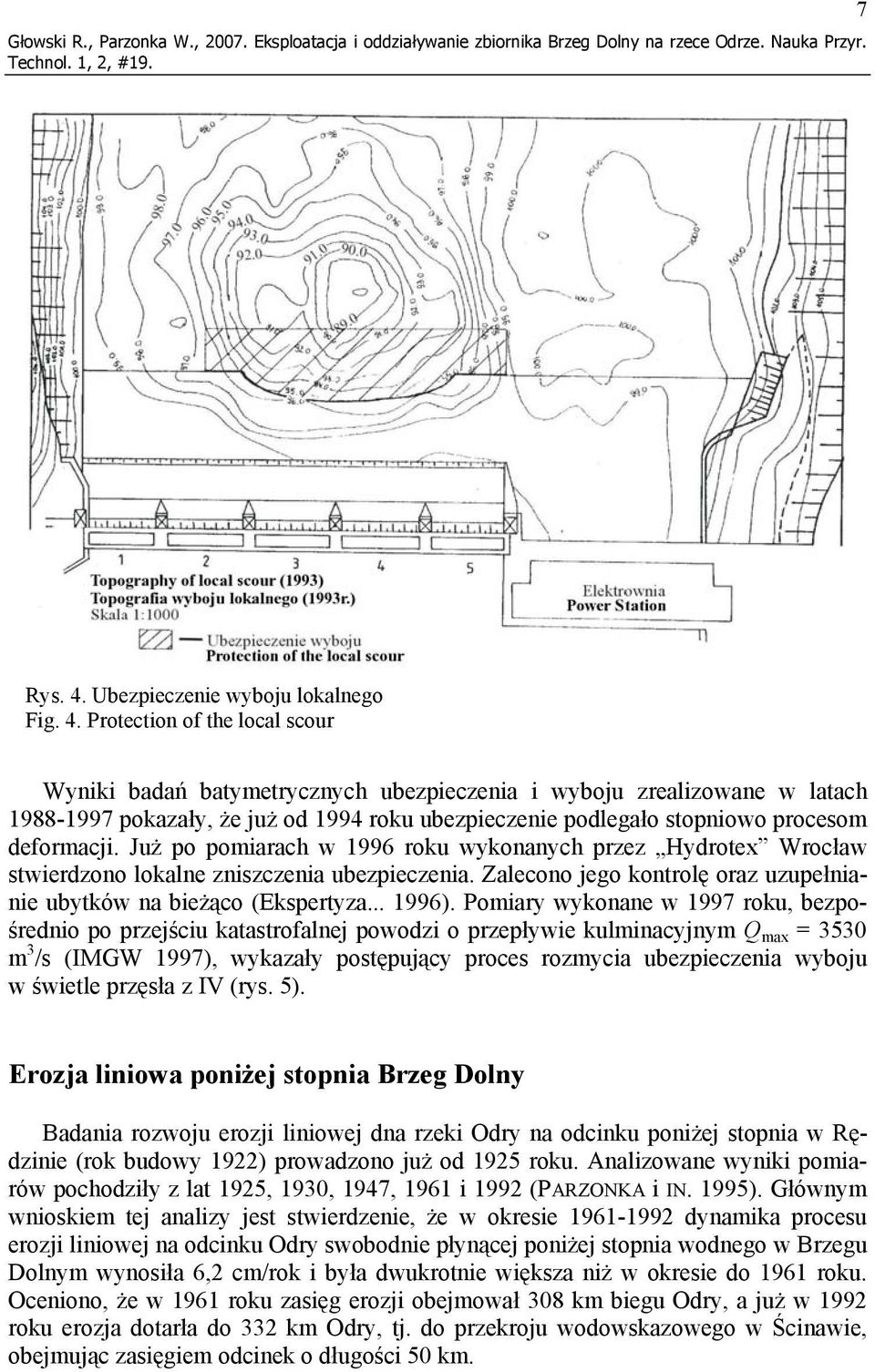 Protection of the local scour Wyniki badań batymetrycznych ubezpieczenia i wyboju zrealizowane w latach 1988-1997 pokazały, że już od 1994 roku ubezpieczenie podlegało stopniowo procesom deformacji.