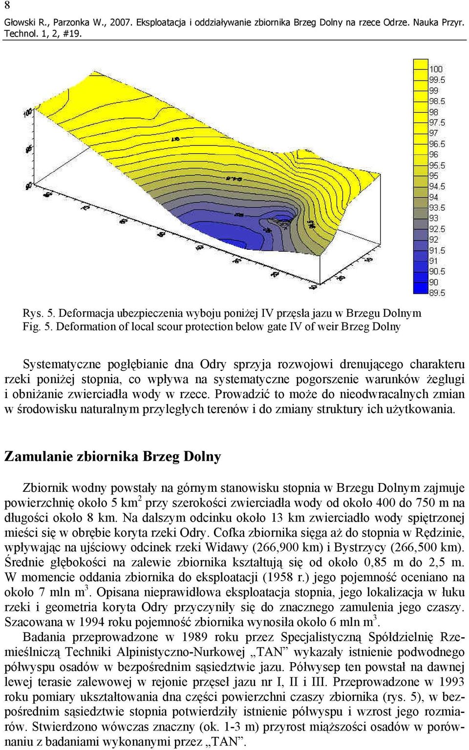 Deformation of local scour protection below gate IV of weir Brzeg Dolny Systematyczne pogłębianie dna Odry sprzyja rozwojowi drenującego charakteru rzeki poniżej stopnia, co wpływa na systematyczne