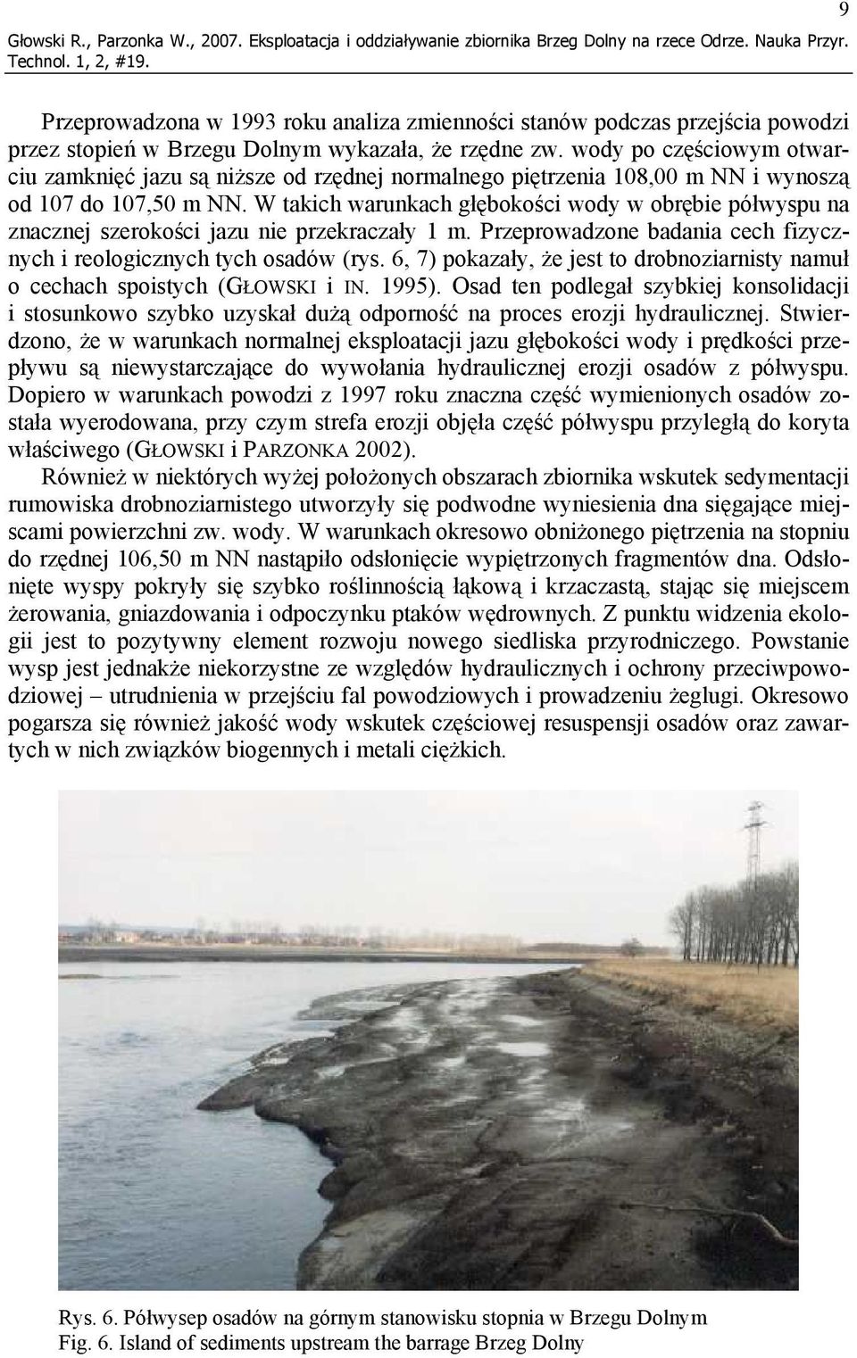wody po częściowym otwarciu zamknięć jazu są niższe od rzędnej normalnego piętrzenia 108,00 m NN i wynoszą od 107 do 107,50 m NN.
