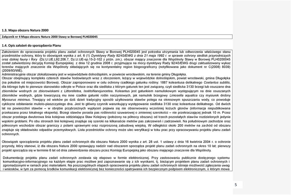 1.4. Opis założeń do sporządzenia Planu Założeniem do opracowania projektu planu zadań ochronnych Stawy w Borowej PLH020045 jest potrzeba utrzymania lub odtworzenia właściwego stanu przedmiotów