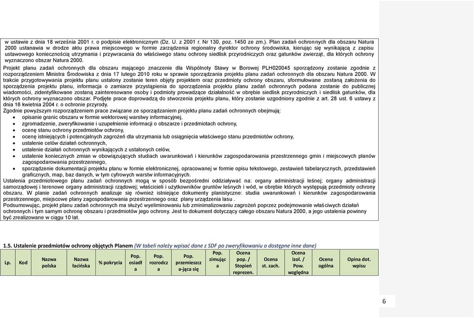 koniecznością utrzymania i przywracania do właściwego stanu ochrony siedlisk przyrodniczych oraz gatunków zwierząt, dla których ochrony wyznaczono obszar Natura 2000.